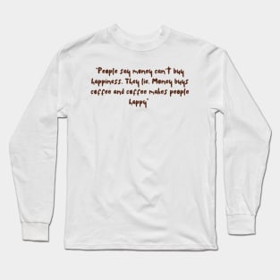 Coffee makes people happy quote Long Sleeve T-Shirt